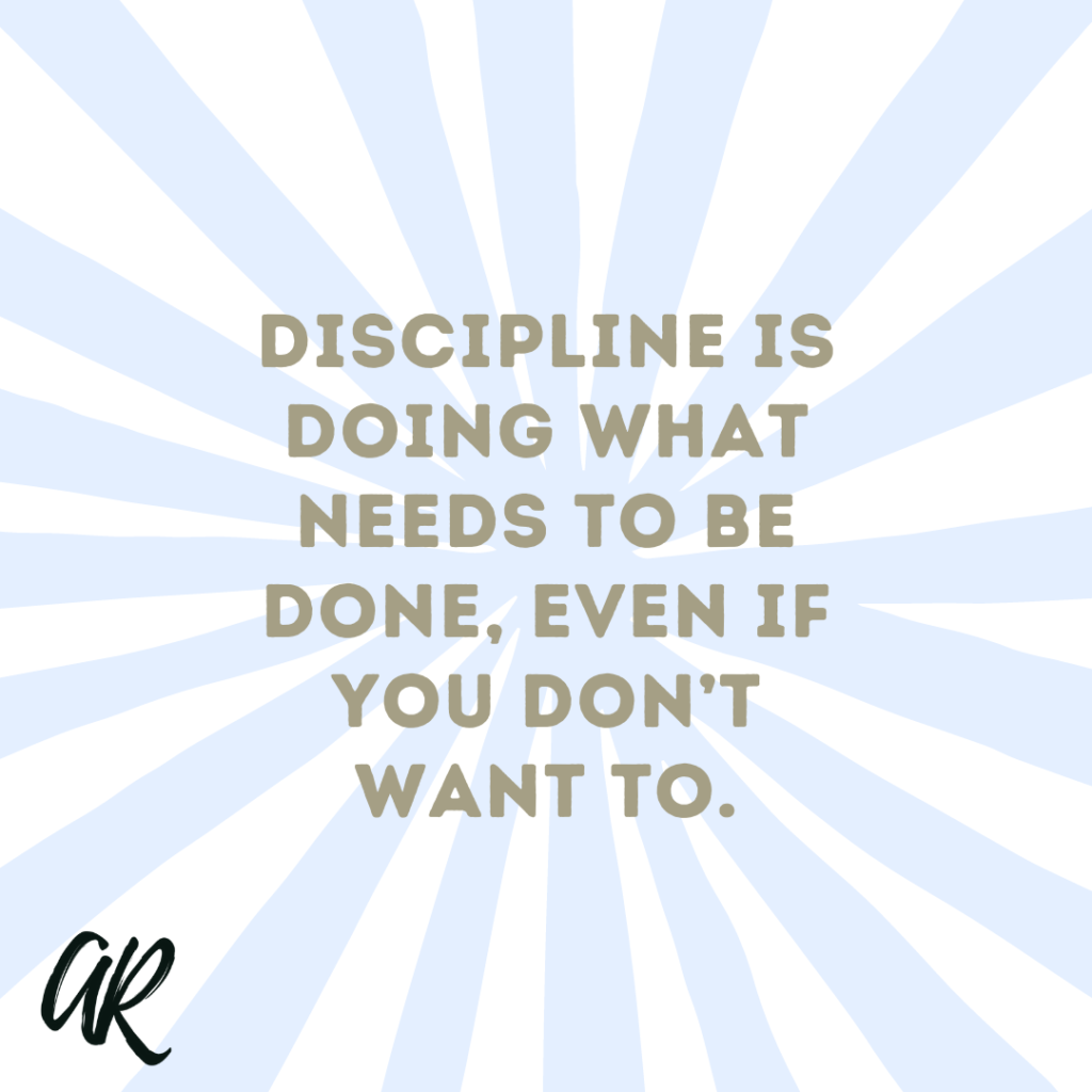Discipline is doing what needs to be done, even if you don’t want to. | A.R. Marketing House