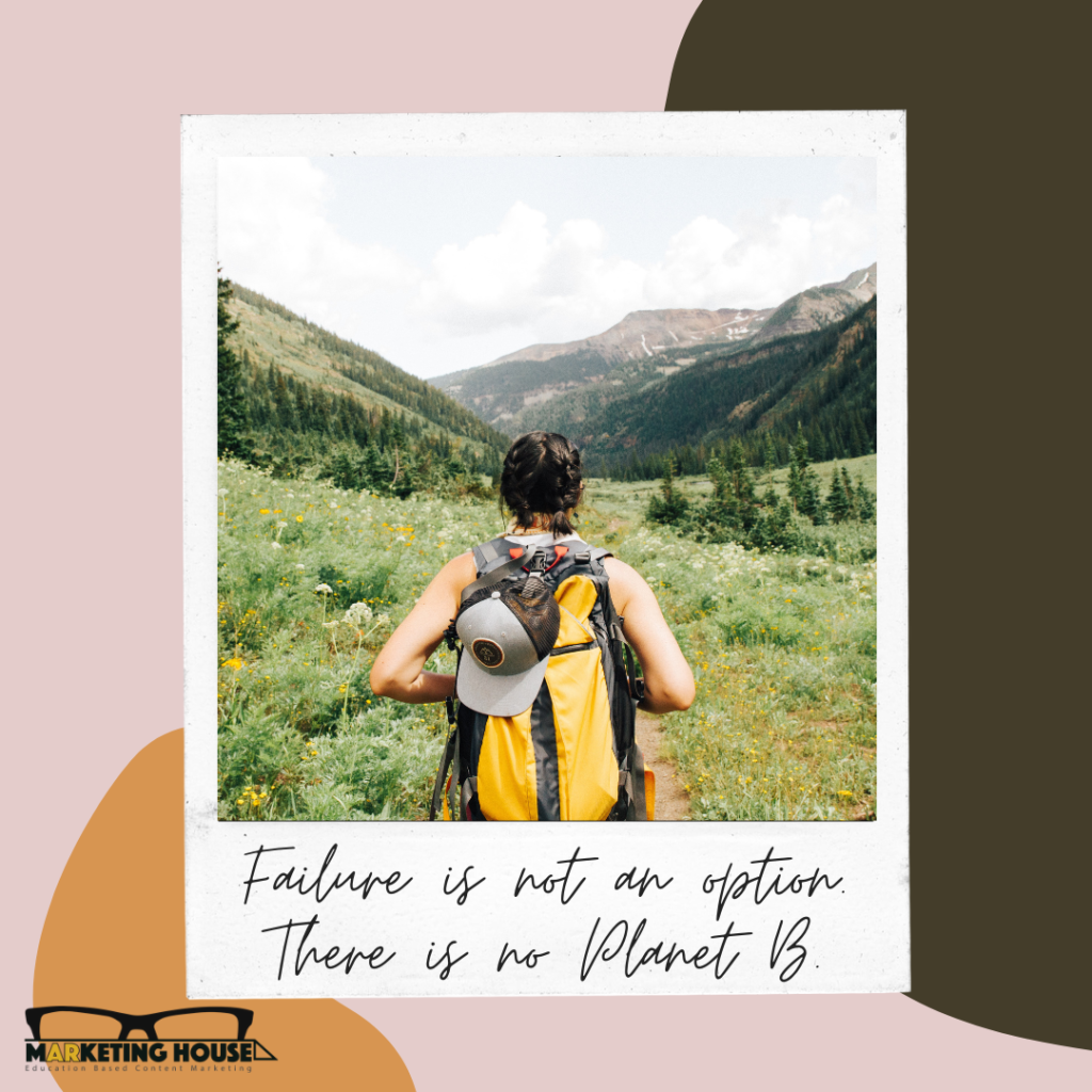Failure is not an option. There is no Planet B. | A.R. Marketing House