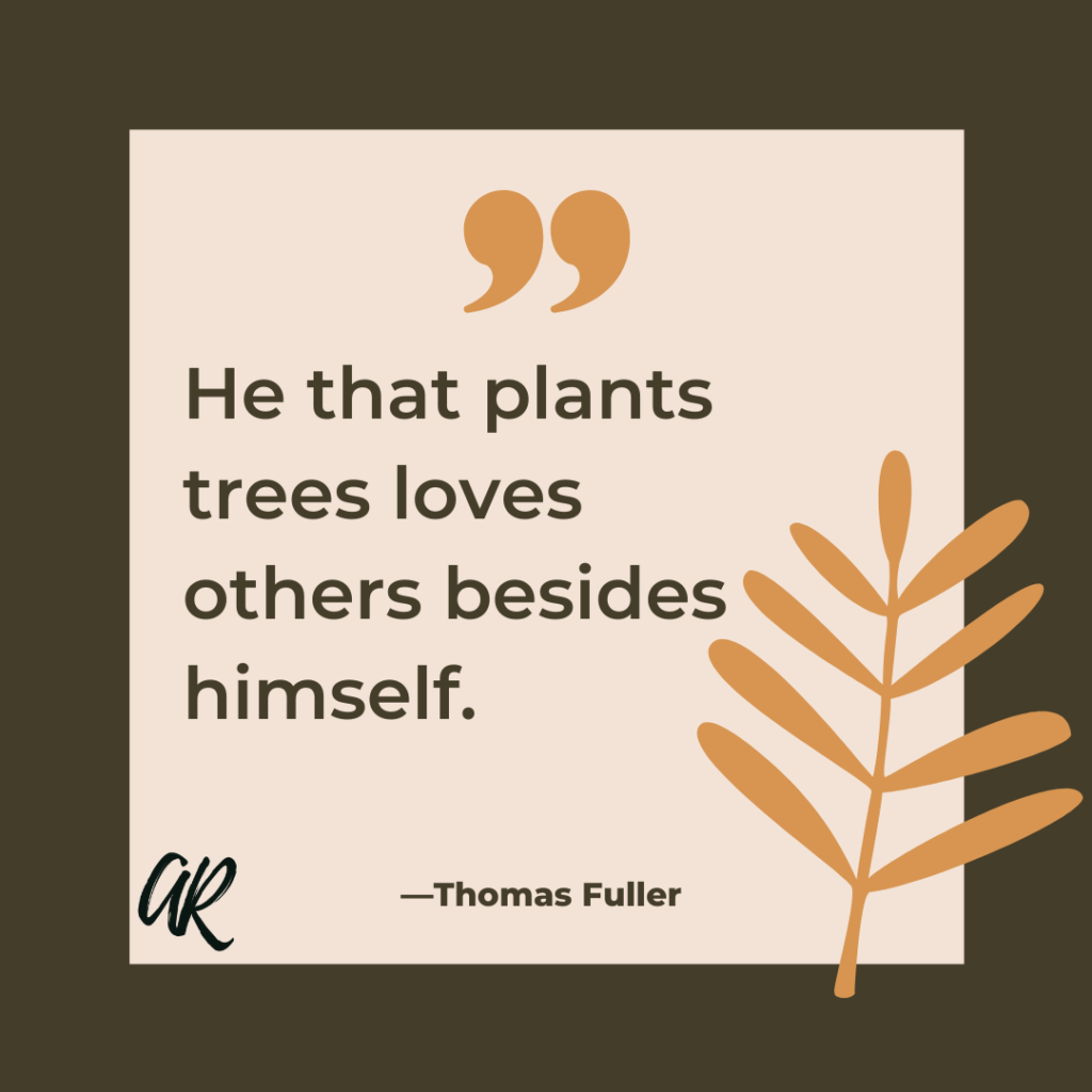 He that plants trees loves others besides himself. | A.R. Marketing House