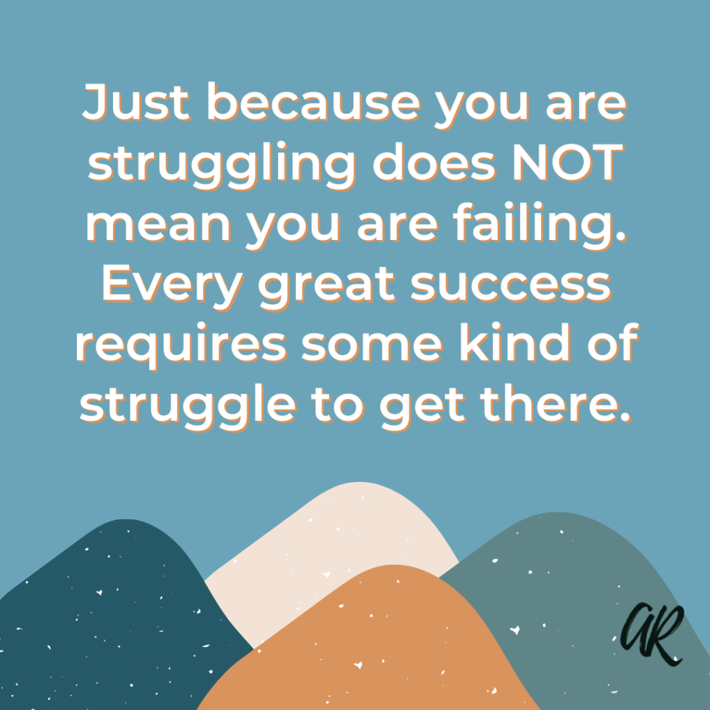 Just because you are struggling does NOT mean you are failing. Every great success requires some kind of struggle to get there. | A.R. Marketing House